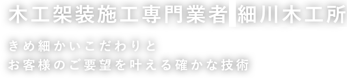 木工架装施工専門業者　細川木工所 きめ細かいこだわりとお客様のご要望を叶える確かな技術